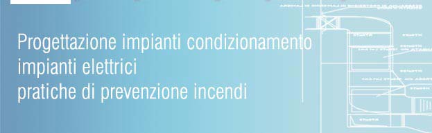 Progettazione impianti condizionamento 
impianti elettrici 
pratiche di prevenzione incendi